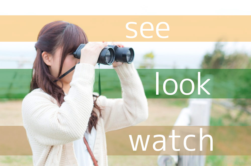 「see・look・watch」の違いって? それは「見方」の違いです!